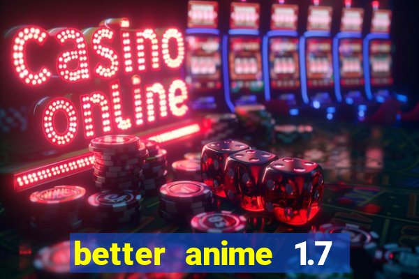 better anime 1.7 apk download