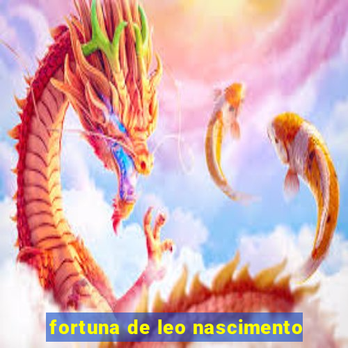 fortuna de leo nascimento