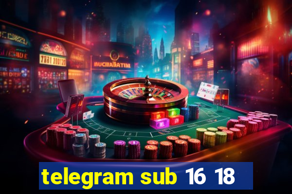 telegram sub 16 18