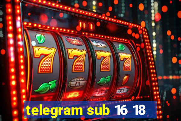 telegram sub 16 18