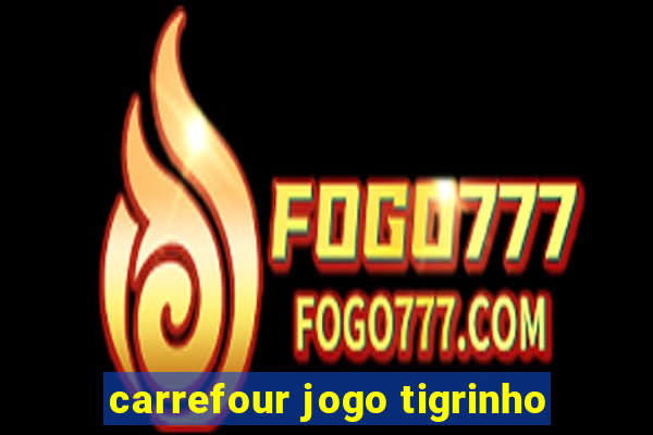 carrefour jogo tigrinho