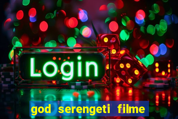 god serengeti filme completo dublado online