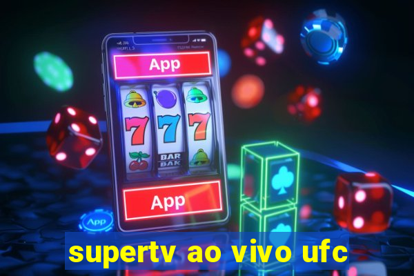 supertv ao vivo ufc