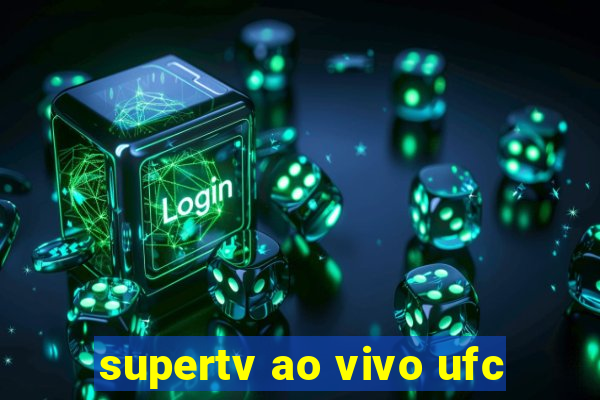 supertv ao vivo ufc