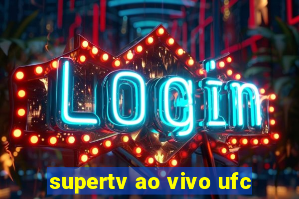 supertv ao vivo ufc