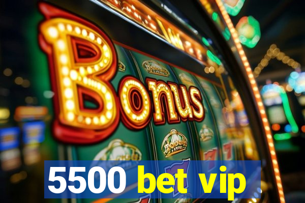 5500 bet vip