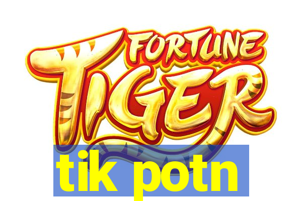 tik potn