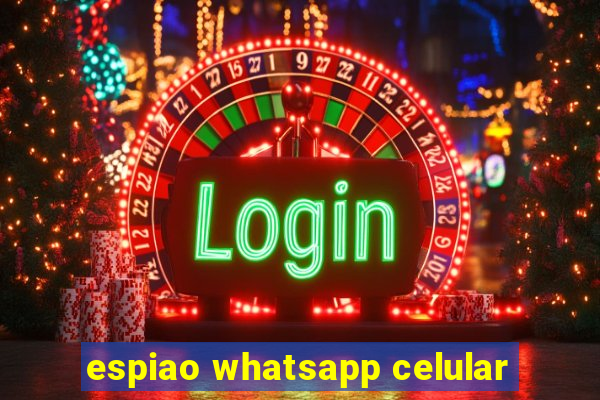 espiao whatsapp celular