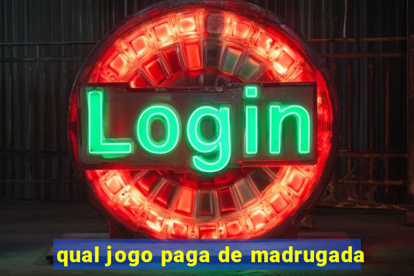 qual jogo paga de madrugada