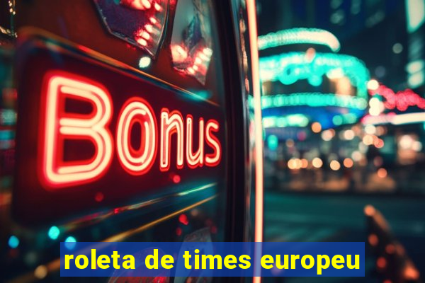 roleta de times europeu