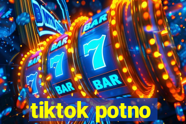 tiktok potno