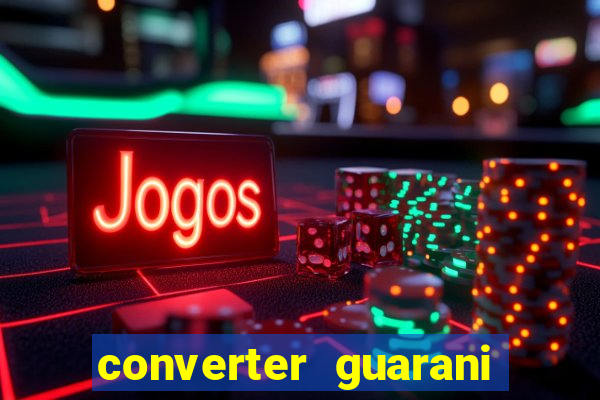 converter guarani em reais