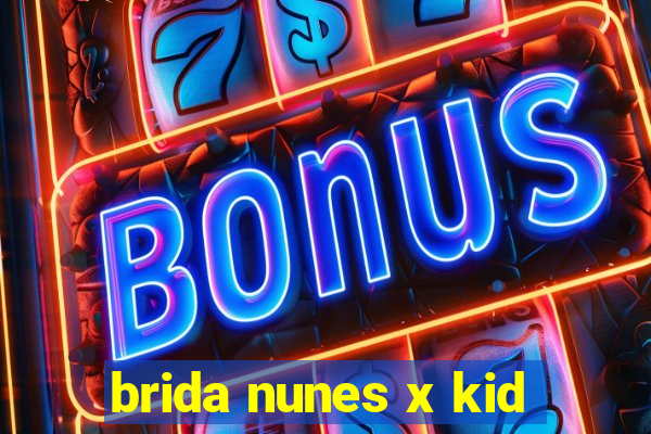 brida nunes x kid