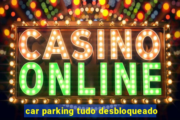 car parking tudo desbloqueado