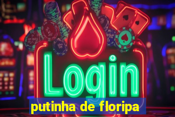 putinha de floripa