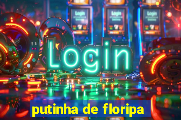 putinha de floripa