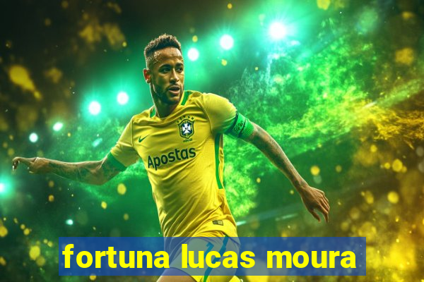 fortuna lucas moura