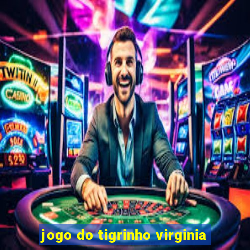 jogo do tigrinho virginia