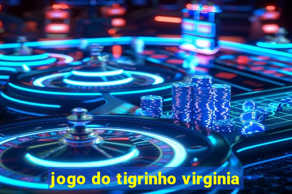 jogo do tigrinho virginia