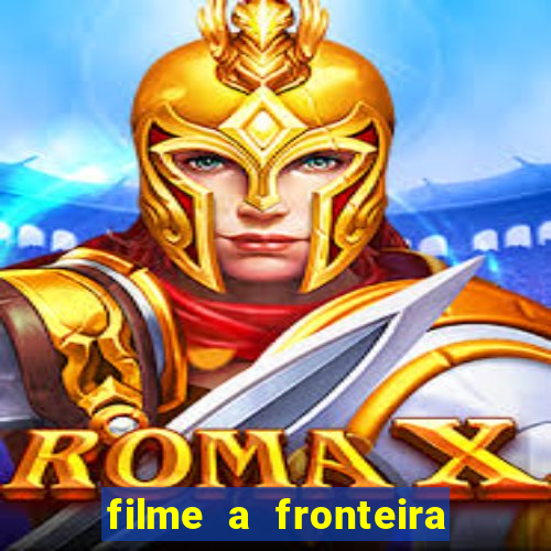 filme a fronteira 2007 completo dublado