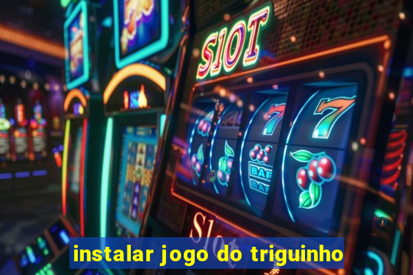 instalar jogo do triguinho