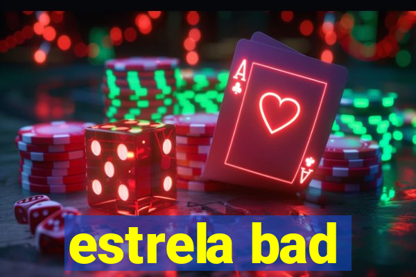 estrela bad