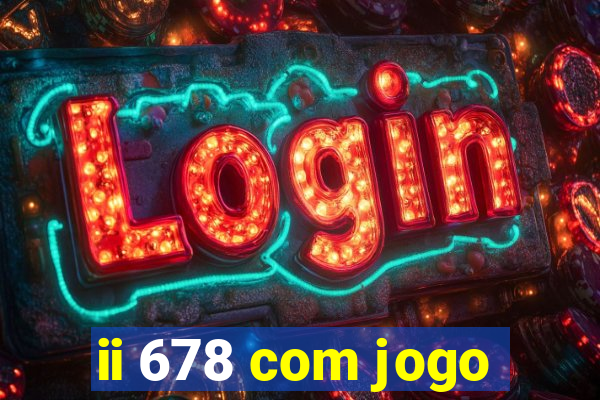 ii 678 com jogo