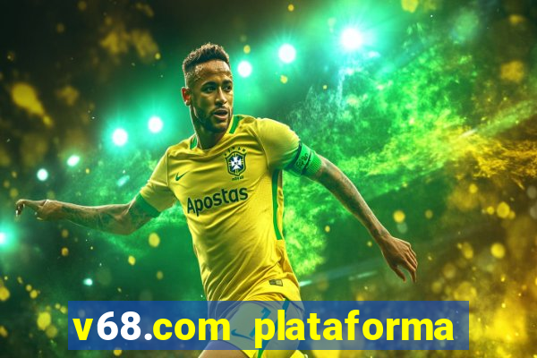 v68.com plataforma de jogos