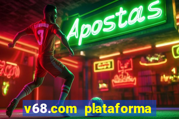 v68.com plataforma de jogos