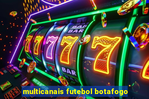 multicanais futebol botafogo