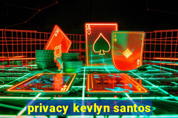 privacy kevlyn santos