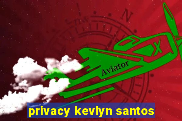 privacy kevlyn santos