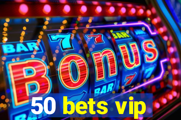 50 bets vip