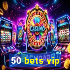 50 bets vip