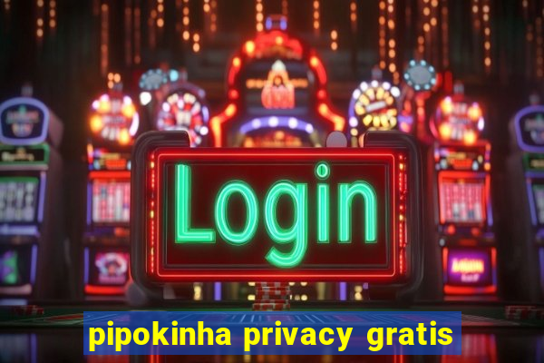 pipokinha privacy gratis