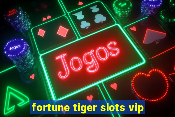 fortune tiger slots vip