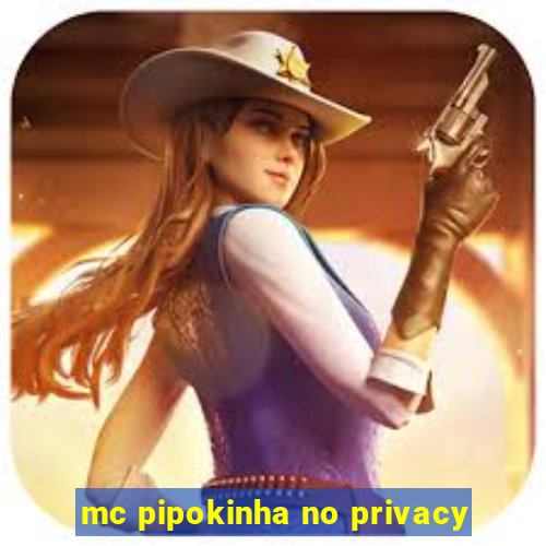 mc pipokinha no privacy