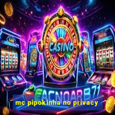 mc pipokinha no privacy