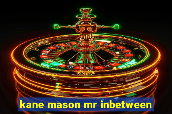 kane mason mr inbetween