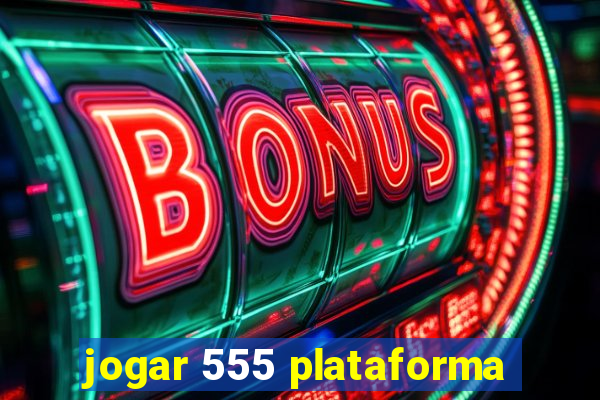 jogar 555 plataforma