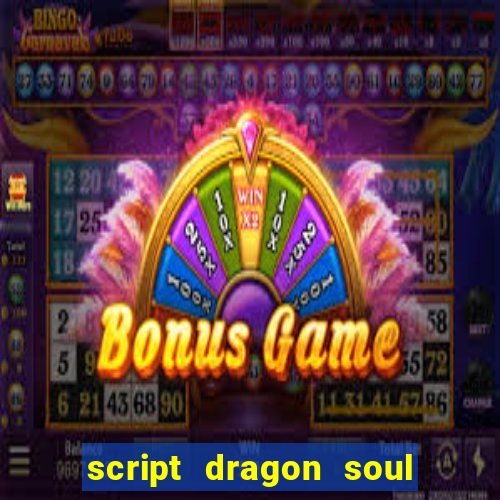 script dragon soul mobile 2024