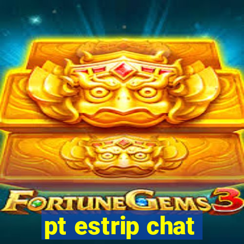 pt estrip chat