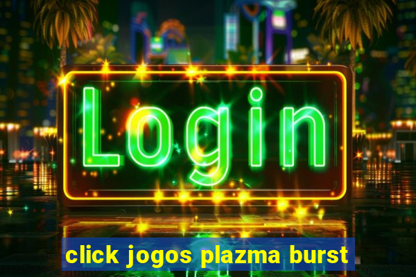 click jogos plazma burst