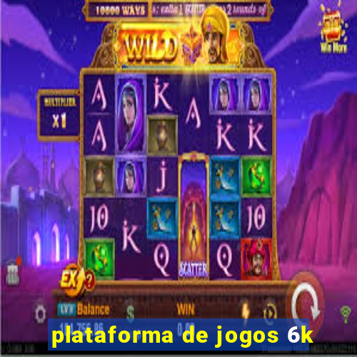 plataforma de jogos 6k