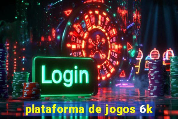 plataforma de jogos 6k