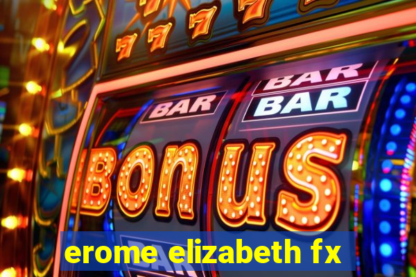 erome elizabeth fx