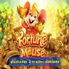 gladiador 2 trailer dublado