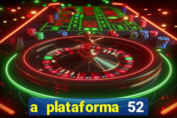 a plataforma 52 bet é confiável