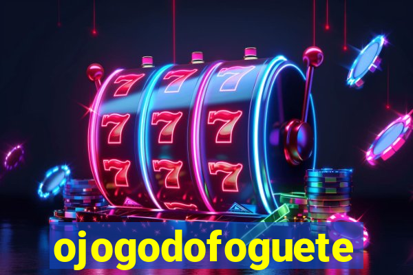 ojogodofoguete