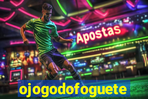 ojogodofoguete